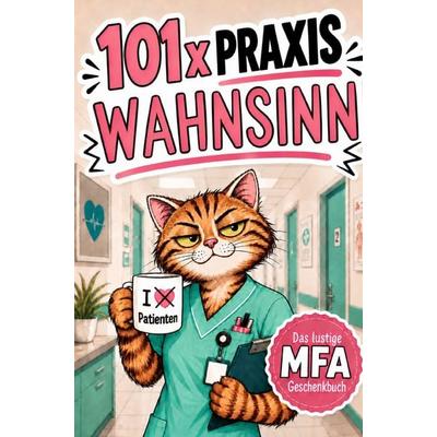 101 Mal Praxiswahnsinn: Das lustige Anti-Stress-Geschenkbuch für Medizinische Fachangestellte - zum Schmunzeln, Wiedererkennen und Weiterschenken,