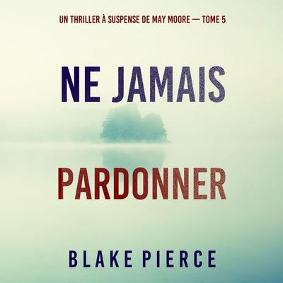 Ne Jamais Pardonner (Un thriller à suspense de May Moore — Tome 5) - Blake Pierce, Audio, 9781094337722