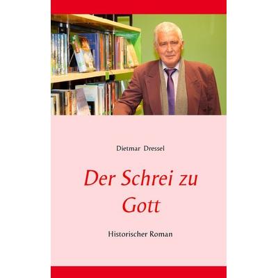 Der Schrei zu Gott, Gebundene Ausgabe von Dietmar Dressel, BoD – Books on Demand, 978-3-7448-2070-7