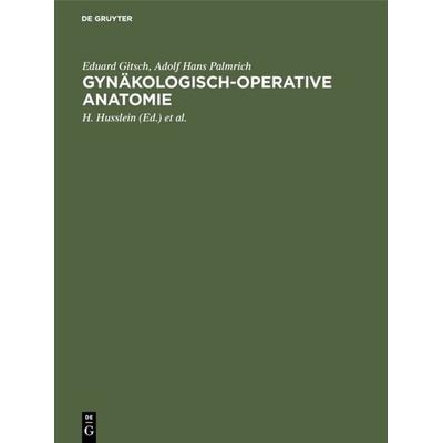 Gynäkologisch-operative Anatomie, Gebundene Ausgabe von Eduard Gitsch,Adolf Hans Palmrich, De Gruyter, 978-3-11-003480-6
