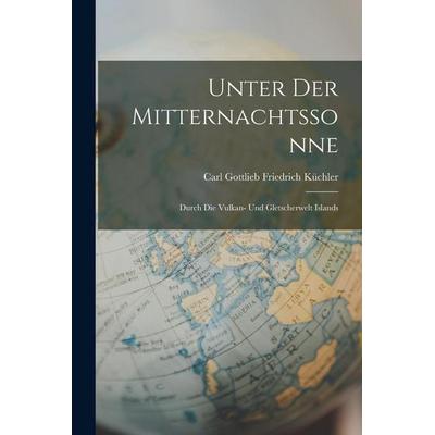 Unter Der Mitternachtssonne, Taschenbuch von Carl Gottlieb Friedrich Küchler, Gale ECCO, Print Editions, 978-1-01-799647-0