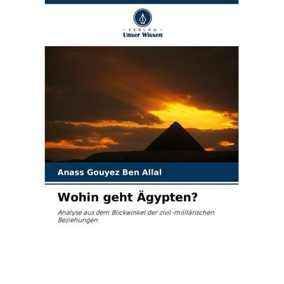 Wohin geht Ägypten?, Taschenbuch von Anass Gouyez Ben Allal, Verlag Unser Wissen, 978-620-7-15133-2
