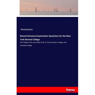 Recent Entrance Examination Questions for the New York Normal College, Taschenbuch von Anonymous, Hansebooks, 978-3-337-89133-6