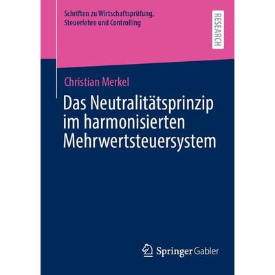 Das Neutralitätsprinzip im harmonisierten Mehrwertsteuersystem, Taschenbuch von Christian Merkel, Springer Fachmedien Wiesbaden GmbH,
