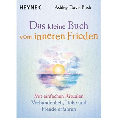 Das kleine Buch vom inneren Frieden, Taschenbuch von Ashley Davis Bush, Heyne