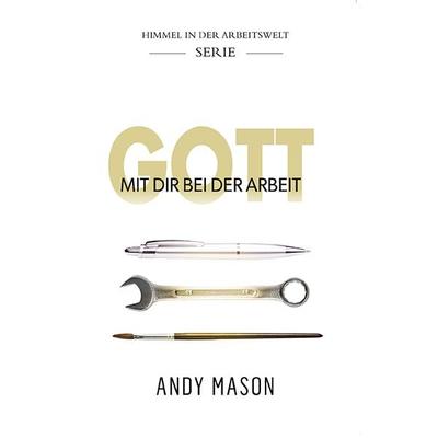 Gott mit dir bei der Arbeit, Paperback von Andy + Janine Mason, Grain Press Verlag GmbH, 978-3-944794-25-9