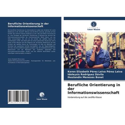 Berufliche Orientierung in der Informationswissenschaft, Taschenbuch von Keren Elizabeth Pérez Leiva Pérez Leiva,Idoleysis Rodríguez Dávila,Ihoslandin