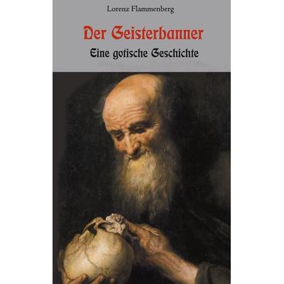Der Geisterbanner - Eine gotische Geschichte, Taschenbuch von Lorenz Flammenberg, BoD – Books on Demand, 978-3-7557-7126-5