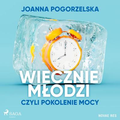 Wiecznie młodzi, czyli pokolenie mocy - Joanna Pogorzelska, Audio, 9788728459607
