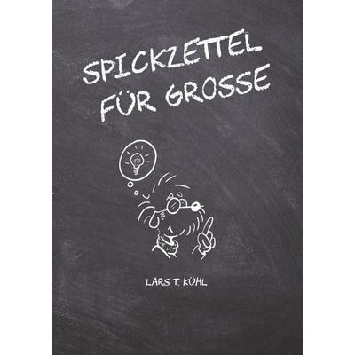 Spickzettel für Große, Taschenbuch von Lars T. Kühl, Epubli, 978-3-7598-4897-0