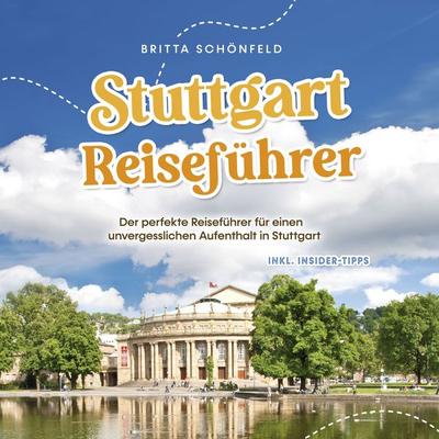 Stuttgart Reiseführer: Der perfekte Reiseführer für einen unvergesslichen Aufenthalt in Stuttgart - inkl. Insider-Tipps - Britta Schönfeld, Audio,