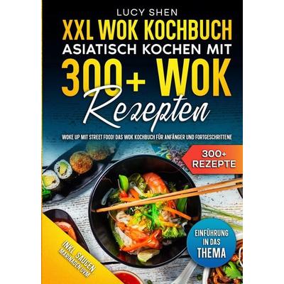 XXL Wok Kochbuch – Asiatisch kochen mit 300+Wok Rezepten, Gebundene Ausgabe von Lucy Shen, Tredition, 978-3-384-04879-0