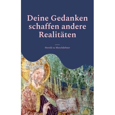 Deine Gedanken schaffen andere Realitäten, Taschenbuch von Herold zu Moschdehner, BoD – Books on Demand, 978-3-7578-5261-0