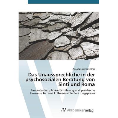 Das Unaussprechliche in der psychosozialen Beratung von Sinti und Roma, Taschenbuch von Anna Gleirscher-Entner, AV Akademikerverlag, 978-3-639-72025-9