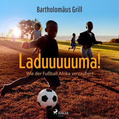 Laduuuuuma! Wie der Fußball Afrika verzaubert - Bartholomäus Grill, Audio, 9788726862638