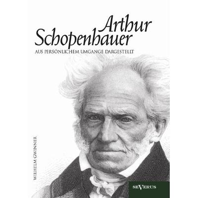 Gwinner, W: Arthur Schopenhauer aus persönlichem Umgange dar, Gebundene Ausgabe von Wilhelm Gwinner, Severus Verlag, 978-3-86347-364-8