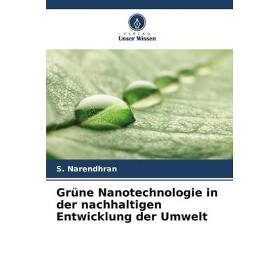Grüne Nanotechnologie in der nachhaltigen Entwicklung der Umwelt, Taschenbuch von S. Narendhran,M. Manikandan,P. Baby Shakila, Verlag Unser Wissen,