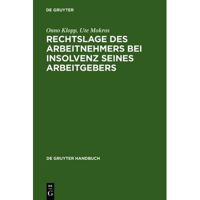 Rechtslage des Arbeitnehmers bei Insolvenz seines Arbeitgebers, Gebundene Ausgabe von Onno Klopp,Ute Mokros, De Gruyter, 978-3-89949-247-7