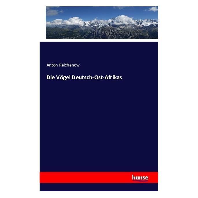 Hansebooks Die Vögel Deutsch-Ost-Afrikas (Deutsch, Softcover, Anton Reichenow) (55840651)