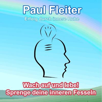 Erfolg durch innere Ruhe - Wach auf und lebe! Sprenge deine inneren Fesseln - Paul Fleiter, Audio, 4250782461575