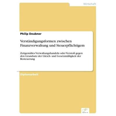 Verständigungsformen zwischen Finanzverwaltung und Steuerpflichtigem, Taschenbuch von Philip Deubner, GRIN, 978-3-8386-8658-5
