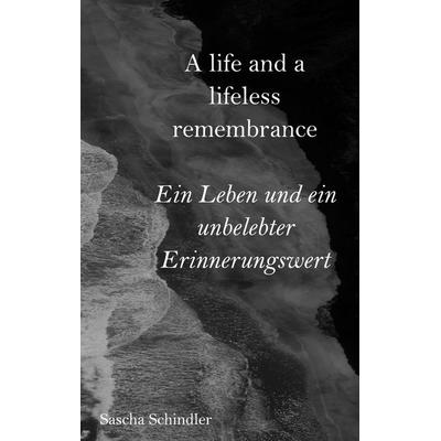 A life and a lifeless remembrance, Taschenbuch von Sascha Schindler, BoD – Books on Demand, 978-3-7583-2602-8