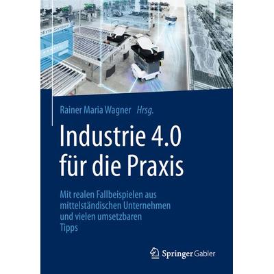 Industrie 4.0 für die Praxis, Gebundene Ausgabe von , Springer Fachmedien Wiesbaden GmbH, 978-3-658-21117-2