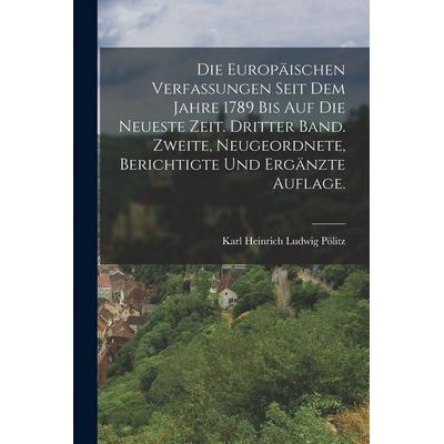 Die europäischen Verfassungen seit dem Jahre 1789 bis auf die neueste Zeit. Dritter Band. Zweite, neugeordnete, berichtigte und ergänzte Auflage.,