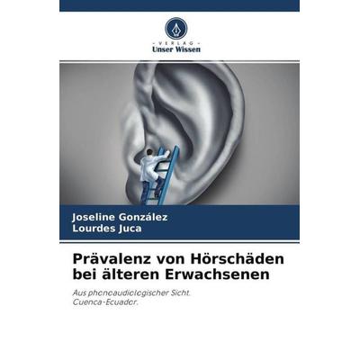 Prävalenz von Hörschäden bei älteren Erwachsenen, Taschenbuch von Joseline González,Lourdes Juca, Verlag Unser Wissen, 978-620-4-48885-1