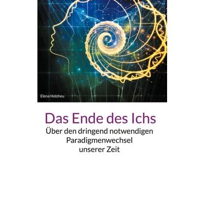Das Ende des Ichs, Gebundene Ausgabe von Elena Holzheu, BoD – Books on Demand, 978-3-7578-8328-7