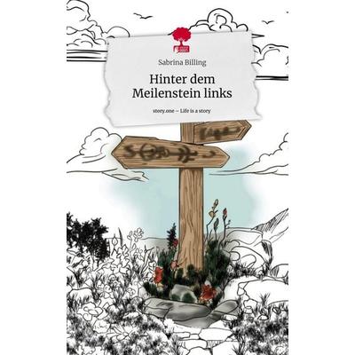 Hinter dem Meilenstein links. Life is a Story - story.one, Gebundene Ausgabe von Sabrina Billing, Storylution, 978-3-7115-5603-5