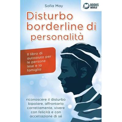 DISTURBO BORDERLINE DI PERSONALITÀ: Il libro di autoaiuto per le persone lese e la famiglia, riconoscere il disturbo bipolare, affrontarlo