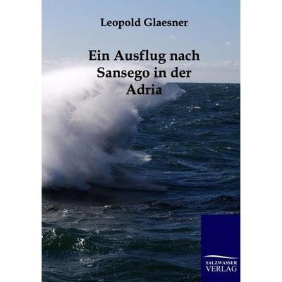 Ein Ausflug nach Sansego in der Adria, Taschenbuch von Leopold Glaesner, Salzwasser, 978-3-86195-858-1