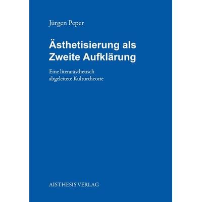 Ästhetisierung als Zweite Aufklärung, Paperback von Jürgen Peper, Aisthesis, 978-3-8498-1827-2