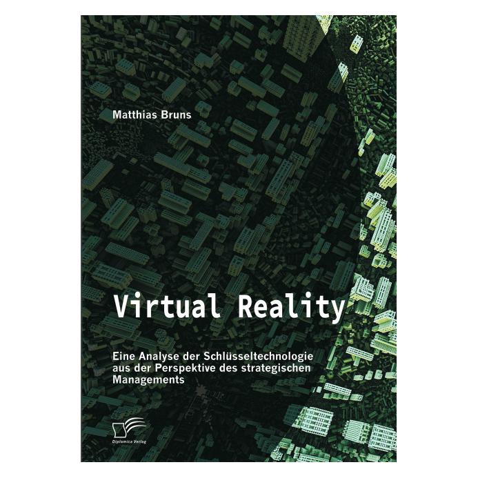 Diplomica Virtual Reality: Eine Analyse der Schlüsseltechnologie aus der Perspektive des strategischen Managem (Deutsch, Softcover, Matthias Bruns) (55594766)