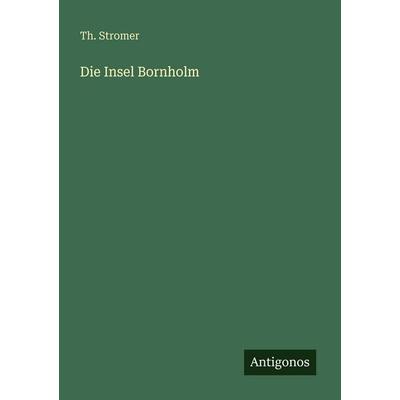 Die Insel Bornholm, Taschenbuch von Th. Stromer, Antigonos Verlag, 978-3-386-46063-7