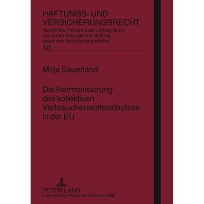 Die Harmonisierung des kollektiven Verbraucherrechtsschutzes in der EU, Gebundene Ausgabe von Mirja Sauerland, Peter Lang GmbH, Internationaler Verlag