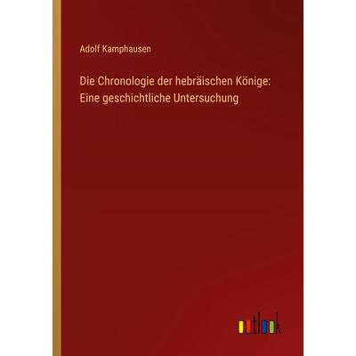 Die Chronologie der hebräischen Könige: Eine geschichtliche Untersuchung, Taschenbuch von Adolf Kamphausen, Outlook, 978-3-368-53448-6