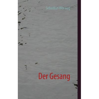 Der Gesang, Gebundene Ausgabe von Sebastian Wörwag, BoD – Books on Demand, 978-3-7322-8517-4