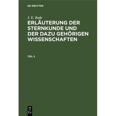 Erläuterung der Sternkunde und der dazu gehörigen Wissenschaften. Teil 2, Gebundene Ausgabe von J. E. Bode, De Gruyter, 978-3-11-263695-4