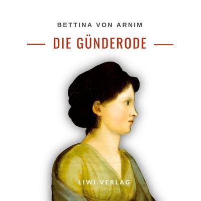 Bettina von Arnim: Die Günderode. Vollständige Neuausgabe, Gebundene Ausgabe von Bettina Arnim, BoD - Books on Demand, 978-3-96542-928-4