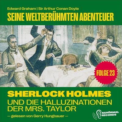 Sherlock Holmes und die Halluzinationen der Mrs. Taylor (Seine weltberühmten Abenteuer, Folge 23) - Arthur Conan Doyle,Edward Graham, Audio,