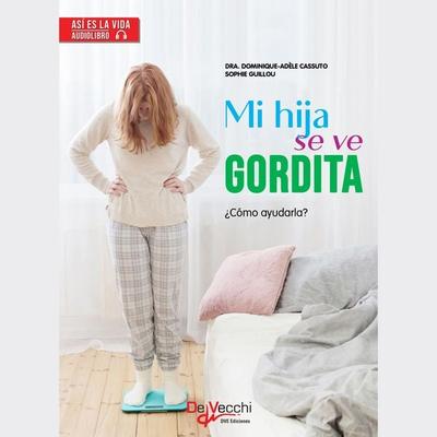 Mi hija se ve gordita - Dra. Dominique-Adèle Cassuto,Sophie Guillou, Audio, 9781639190454