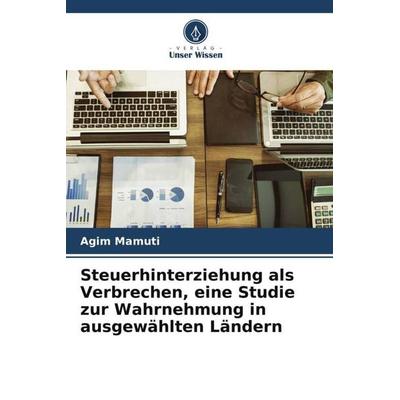 Steuerhinterziehung als Verbrechen, eine Studie zur Wahrnehmung in ausgewählten Ländern, Taschenbuch von Agim Mamuti, Verlag Unser Wissen,