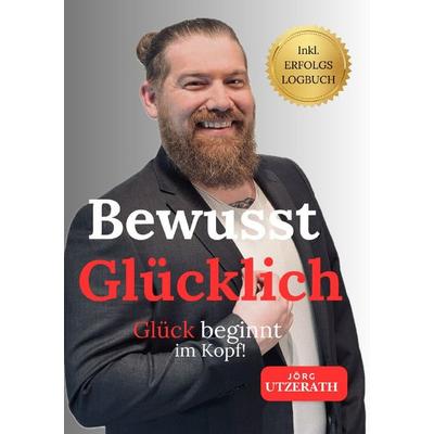 Bewusst Glücklich, Taschenbuch von Jörg Utzerath, Epubli, 978-3-8190-5919-3