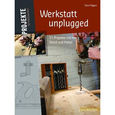 Werkstatt unplugged, Gebundene Ausgabe von Tom Fidgen The Unplugged Woodshop, Vincentz Network, 978-3-86630-551-9