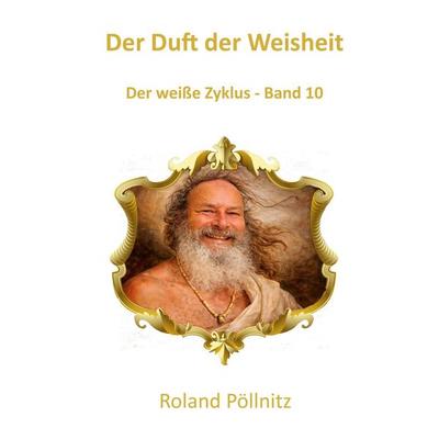 Der Duft der Weisheit, Taschenbuch von Roland Pöllnitz, BoD – Books on Demand, 978-3-696-38740-2