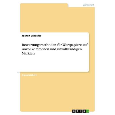 Bewertungsmethoden für Wertpapiere auf unvollkommenen und unvollständigen Märkten, Taschenbuch von Jochen Schaefer, GRIN, 978-3-640-40009-6