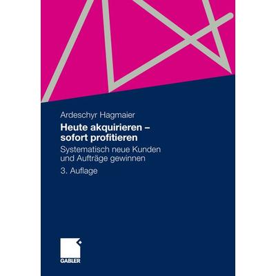 Heute akquirieren - sofort profitieren, Taschenbuch von Ardeschyr Hagmaier, Betriebswirtschaftlicher Verlag Gabler, 978-3-8349-3049-1