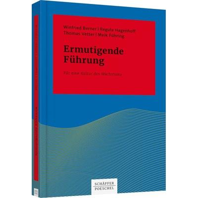 Ermutigende Führung, Gebundene Ausgabe von Winfried Berner,Regula Hagenhoff,Thomas Vetter,Meik Führing, Schäffer-Poeschel, 978-3-7910-3465-2